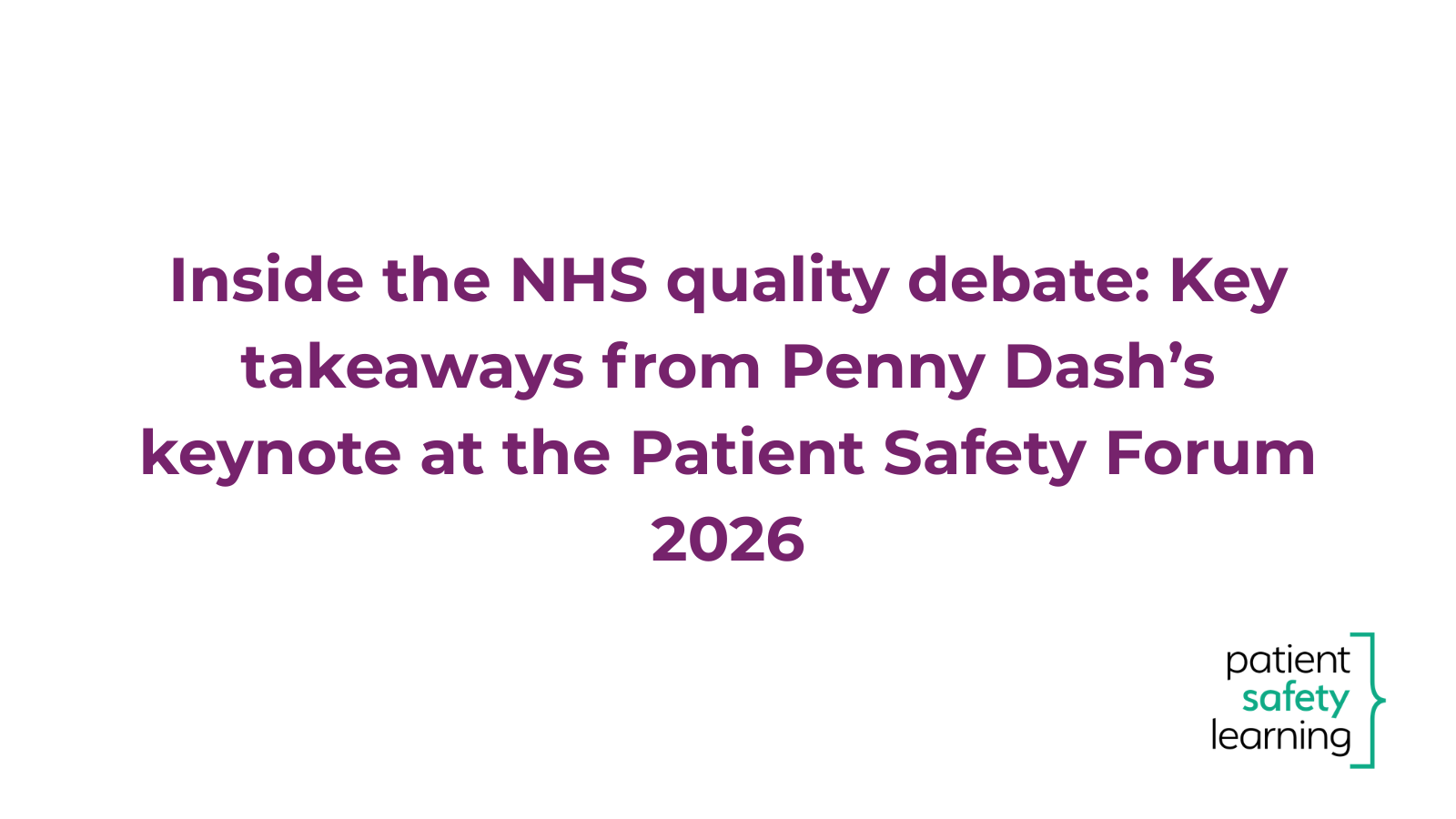 More information about "Inside the NHS quality debate: Key takeaways from Penny Dash’s keynote at the Patient Safety Forum 2026"