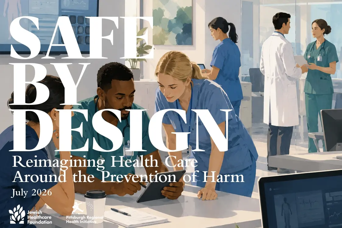 More information about "Safe By Design: Reimagining Health Care Around the Prevention of Harm (Jewish Health Foundation & Pittsburgh Regional Health Initiative, 28 July 2026)"