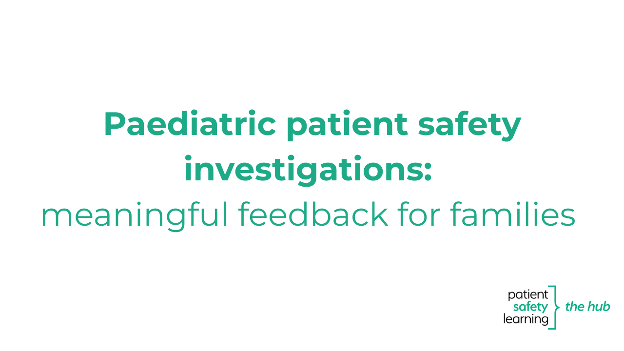 More information about "Paediatric patient safety investigations: meaningful feedback for families"